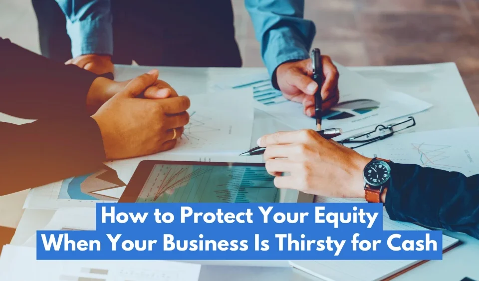 How to Protect Your Equity When Your Business Is Thirsty for Cash | financing the growth